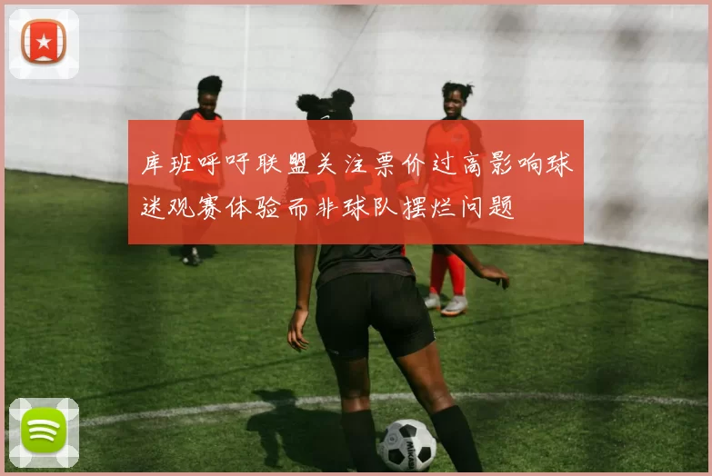 库班呼吁联盟关注票价过高影响球迷观赛体验而非球队摆烂问题