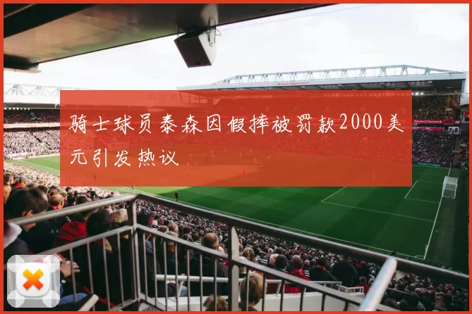 骑士球员泰森因假摔被罚款2000美元引发热议
